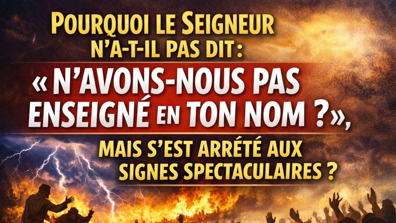 POURQUOI LE SEIGNEUR N’A-T-IL PAS DIT : « N’AVONS-NOUS PAS ENSEIGNÉ EN TON NOM ? »