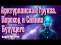 Арктурианская Группа. Переход и Сияние Будущего! | Абсолютный Ченнелинг