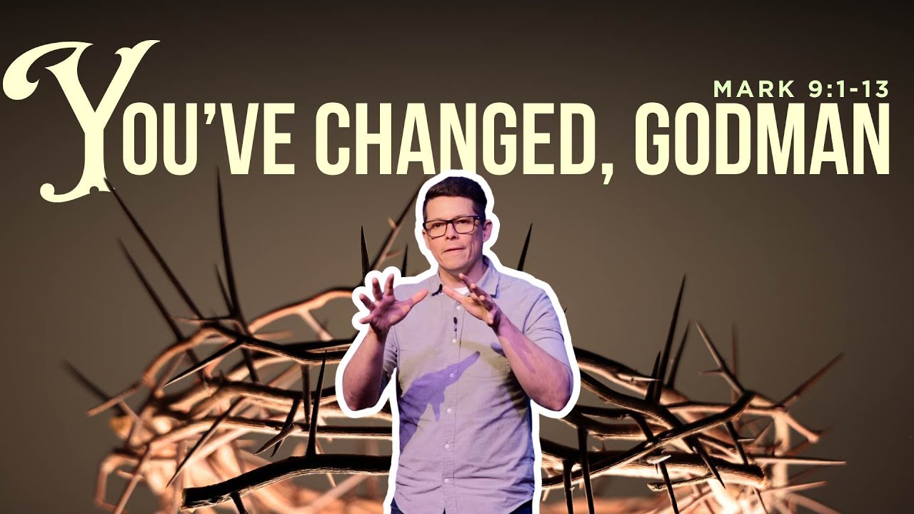 Mark 9:1-13 - You've Changed, GodMan!