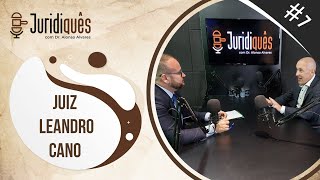 Jurisdiquês #7 - Juiz Leandro Cano