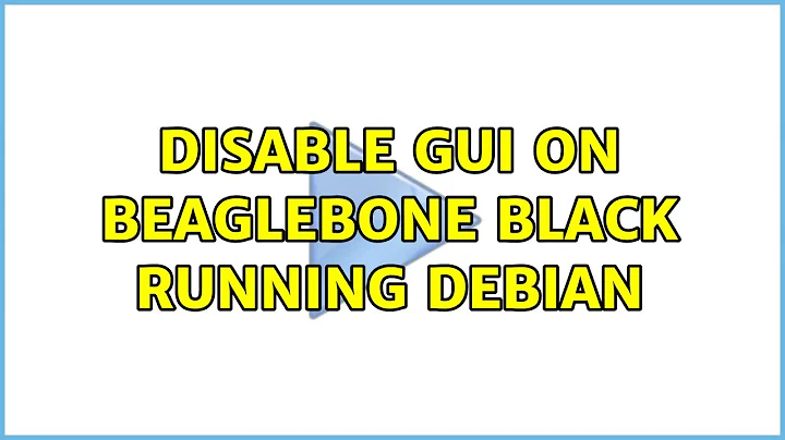 Disable GUI on BeagleBone Black running Debian (4 Solutions!!)