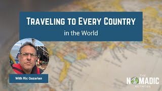 Traveling to Every Country in the World | Ric Gazarian & The Nomadic Network