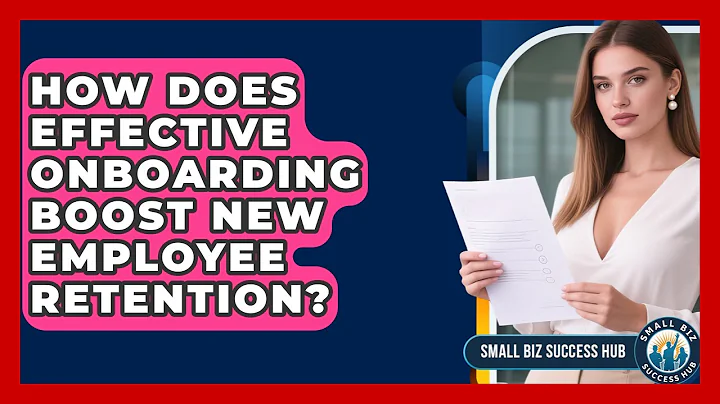 How Does Effective Onboarding Boost New Employee Retention? - Small Biz Success Hub