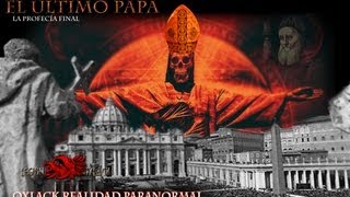 EL ULTIMO PAPA la Profecía del Papa Negro Oxlack COMPARTE EL VIDEO