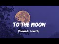 To the moonslowedreverb  theslofiedits