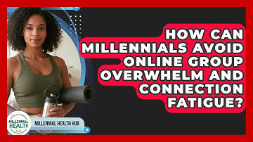 How Can Millennials Avoid Online Group Overwhelm And Connection Fatigue? - Millennial Health Hub