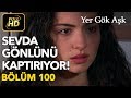 Yer Gök Aşk 100. Bölüm / Full HD (Tek Parça) - Sevda Gönlünü Kime Kaptırdı ?