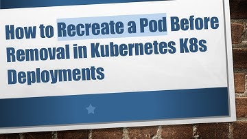 How to Recreate a Pod Before Removal in Kubernetes K8s Deployments