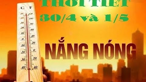 Thời tiết Cả nước tràn ngập nắng nóng dịp nghỉ lễ 30/4 - 1/5?