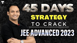 45 Days Strategy to Crack JEE Advanced | JEE Advanced Strategy | JEE 2023 | IIT JEE | NKC Sir