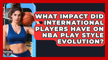 What Impact Did International Players Have On NBA Play Style Evolution? - Basketball Stats Central