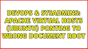 DevOps & SysAdmins: Apache Virtual Hosts (Ubuntu) ponting to wrong document root (2 Solutions!!)
