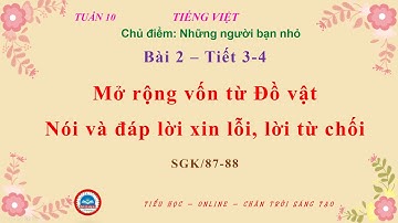 TUẦN 10  - MỞ RỘNG VỐN TỪ ĐỒ VẬT - NÓI VÀ ĐÁP LỜI XIN LỖI, LỜI TỪ CHỐI