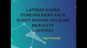 7 LATIHAN PEROGRAMAN JAVA SCRIPT LOOPING DENGAN APLIKASI BRACKETS