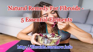 Natural Remedy For Fibroids   5 Essential Elements