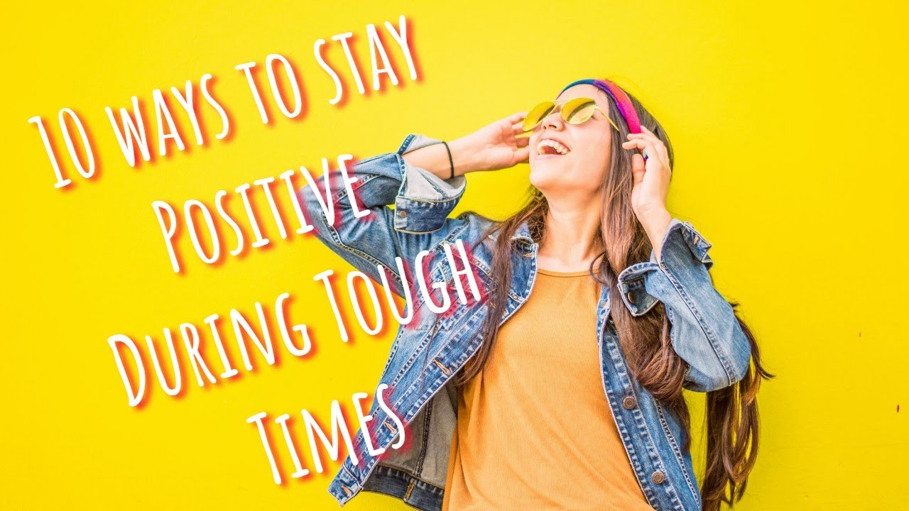 10 Tips to Stay Positive During Tough Times - YouTube