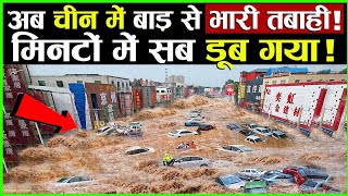 अब China में बाढ़ से भारी नुक्सान, मिनटों में डूब गया सबकुछ | China Flood