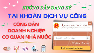 Hướng dẫn đăng ký tài khoản Dịch vụ công Quốc gia cho cá nhân, Doanh nghiệp