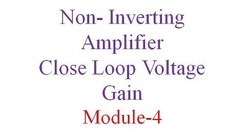 Module 4 Non Inverting Amplifier Closed loop Voltage gain