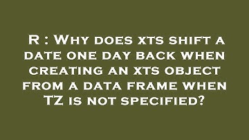 R : Why does xts shift a date one day back when creating an xts object from a data frame when TZ is