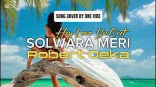 SOLWARA MERI (hey lewa Yu orit - Robert Oeka) _-_ Cover by One Vibe 