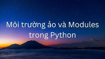 Môi trường ảo và Modules trong Python