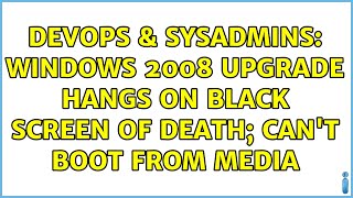 DevOps & SysAdmins: Windows 2008 upgrade hangs on black screen of death; can't boot from media