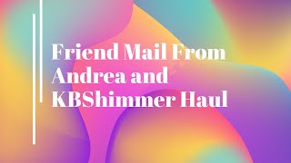 Friend Mail From Andrea and KBShimmer Haul
