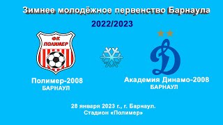 Зимнее первенство Барнаула. 5  Полимер-2008 (Барнаул) - Академия Динамо-2008 (Барнаул) (28.01.2023)