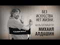 Без искусства нет жизни. Мультипликатор Михаил Алдашин