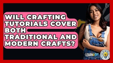 Will Crafting Tutorials Cover Both Traditional and Modern Crafts? - LearnToDIY360.com