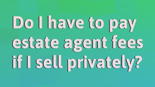 Do I have to pay estate agent fees if I sell privately?