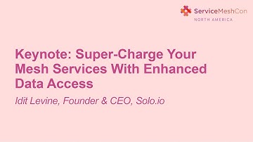 Keynote: Super-Charge Your Mesh Services With Enhanced Data Access- Idit Levine, Founder & CEO, Solo