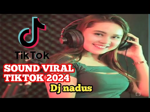 DJ SOUND YANG LAGI VIRAL || DJ REMIX VIRAL TIKTOK 2024 || dj nadus - ful bass treble