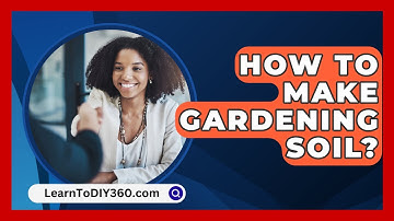 How To Make Gardening Soil? - LearnToDIY360.com
