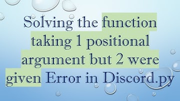 Solving the function taking 1 positional argument but 2 were given Error in Discord.py