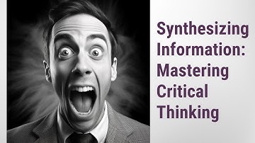Synthesizing Information and Ideas: Mastering Critical Thinking and Analysis