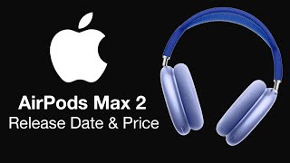 AirPods Max 2 Release Date and Price - PRESS RELEASE COMING