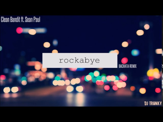 Clean Bandit - Rockabye ft. Sean Paul (DJ Tronky Bachata Remix)