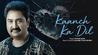 Kaanch Ka Dil -  Video | Kumar Sanu | Sanjeev Chaturvedi | Romantic Hindi Song 2024