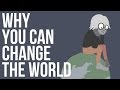 Why You Can Change The World