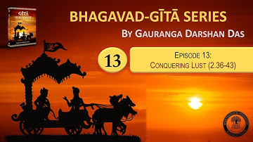 Bhagavad Gita Series | Episode 13: Conquering Lust (3.36-43) | Gauranga Darshan Das