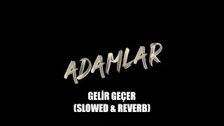 Adamlar - Gelir Geçer (Slowed & Reverb) Resimi