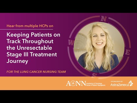 Helping Unresectable Stage III NSCLC Patients Through Treatment | For the Lung Cancer Nursing Team