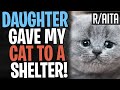 AITA Daughter GAVE MY CAT TO THE SHELTER Without Me Knowing! (r/aita)