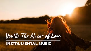 Youth: the Music of Love. Instrumental Beautiful Romantic Music for Relaxation