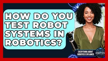 How Do You Test Robot Systems In Robotics? - Everything About Robotics Explained