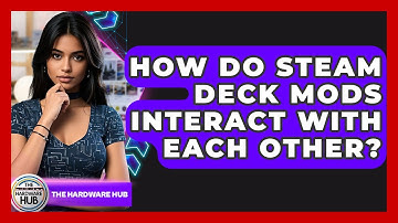 How Do Steam Deck Mods Interact With Each Other? - The Hardware Hub