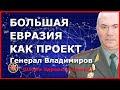 Большая Евразия как проект. Генерал Владимиров