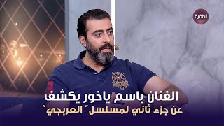 الفنان السوري باسم ياخور يكشف لقناة الظفرة عن جزء ثاني لمسلسل العربجي